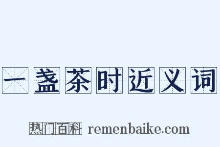 一盏茶时近义词是什么意思的图片